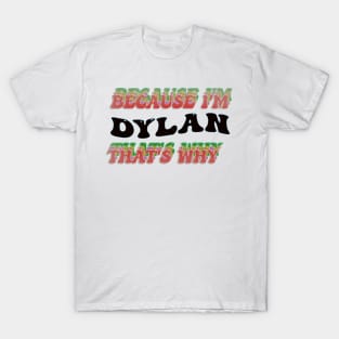 BECAUSE I AM DYLAN - THAT'S WHY T-Shirt